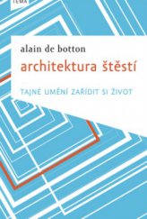 kniha Architektura štěstí tajné umění zařídit si život, Kniha Zlín 2010