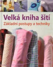 kniha Velká kniha šití Základní postupy a techniky, Svojtka & Co. 2013
