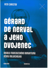 kniha Gérard de Nerval a jeho dvojenec Divadlo francouzského romantismu očima melancholika, Karolinum  2017