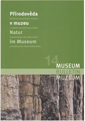 kniha Přírodověda v muzeu 14. mezinárodní konference bavorských, českých a saských muzejních pracovníků : 5. až 7. září 2005, Česká Lípa = Natur im Museum : 14. internationale Fachtagung bayerischer, böhmischer und sächsischer Museumsfachleute : 5. bis 7. September 2005, Tagungsor, Asociace muzeí a galerií České republiky 2011