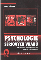 kniha Psychologie sériových vrahů 200 skutečných případů brutálních činů sériových vrahů současnosti, Grada 2013