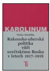 kniha Rakousko-uherská politika vůči sovětskému Rusku v letech 1917-1918, Karolinum  2005
