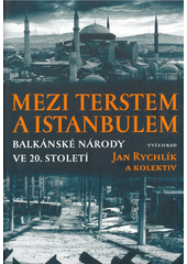 kniha Mezi Terstem a Istanbulem Balkánské národy ve 20. století, Vyšehrad 2020
