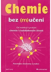 kniha Chemie bez (m)učení od molekul k prvkům: chemie v každodenním životě : fascinující sloučeniny a reakce, Grada 2012