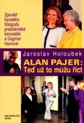 kniha Alan Pajer: Teď už to můžu říct zpověď bývalého fotografa prezidentské kanceláře a Dagmar Havlové, Brána 2004