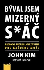 kniha Býval jsem mizerný s*áč Průvodce smysluplným životem pro každého muže, NOXI 2020