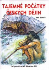 kniha Tajemné počátky českých dějin, aneb, Kde jsme se tady vzali. 1., - [Od pravěku po Sámovu říši], Akcent 2003