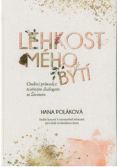 kniha Lehkost mého bytí Osobní průvodce tvořivým dialogem se Životem, Hana Poláková 2022