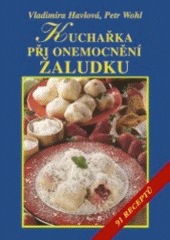 kniha Kuchařka při onemocnění žaludku a dvanáctníku 91 receptů, Vyšehrad 2008