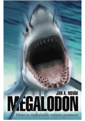 kniha Megalodon pátrání po nejstrašnějším mořském predátorovi, XYZ 2011