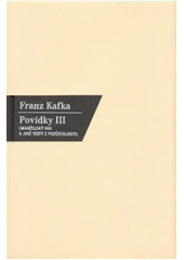 kniha Povídky. III, - Manželský pár a jiné texty z pozůstalosti, Nakladatelství Franze Kafky 2003
