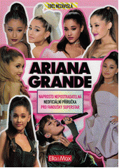 kniha 100% nezávislá Ariana Grande naprosto nepostradatelná neoficiální příručka pro fanoušky superstar , Presco Group 2020