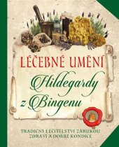 kniha Léčebné umění Hildegardy z Bingenu Tradiční léčitelství zárukou zdraví a dobré kondice, Esence 2017