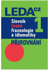 kniha Slovník české frazeologie a idiomatiky 1. - Přirovnání, Leda 2009
