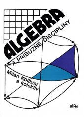 kniha Algebra a príbuzné disciplíny Vysokoškolská príručka pre Matematicko-fyzikálnu fak. UK v Bratislave, Alfa 1992