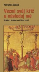 kniha Vezmi svůj kříž a následuj mě Setkání s Ježíšem na křížové cestě, Paulínky 2016