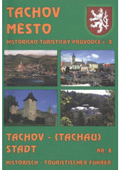 kniha Tachov - město historicko-turistický průvodce = Tachov (Tachau) - Stadt : historisch-touristischer Führer, Nakladatelství Českého lesa 2007