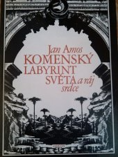 kniha Labyrint světa a ráj srdce to jest světlé vymalování, kterak v tom světě a věcech jeho všechněch nic není než matení a motání, kolotání a lopotování, mámení a šalba, bída a tesknost, a naposledy omrzení všeho a zoufání: kdož doma v srdci svém sedě s jediným Pánem Bohem se uzavírá, , Odeon 1984