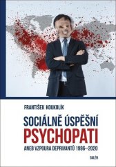 kniha Sociálně uspěšní psychopati Aneb vzpoura deprivantů 1996 - 2020, Galén 2021