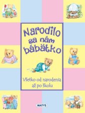 kniha Narodilo sa nám bábätko Všetko od narodenia až po školu, Matys 2018