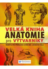 kniha Velká kniha anatomie pro výtvarníky kompletní příručka o kresbě lidského těla, Svojtka & Co. 2011