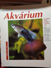 kniha Akvárium jak snadno zařídit akvárium a pečovat o ně : rady odborníka začínajícím akvaristům, Svojtka a Vašut 1996