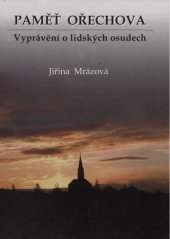 kniha Paměť Ořechova vyprávění o lidských osudech, Pro obec Ořechov nakl. Gloria Rosice 2006