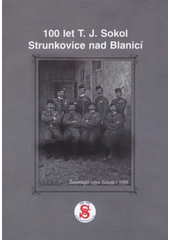 kniha 100 let T.J. Sokol Strunkovice nad Blanicí, T.J. Sokol Strunkovice nad Blanicí v nakl. Studio Gabreta 2008