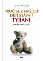 kniha Proč se z našich dětí stávají tyrani, aneb, Ztracené dětství, Ikar 2011