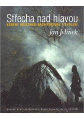kniha Střecha nad hlavou kořeny nejstarší architektury a bydlení, VUTIUM 2006