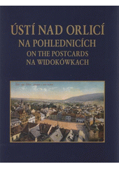 kniha Ústí nad Orlicí na pohlednicích = Ústí nad Orlicí on the postcards = Ústí nad Orlicí na widokówkach, OFTIS 2009