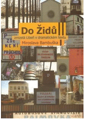 kniha Do Židů zmizelá Libeň v dramatickém textu Miroslava Bambuška, Babylon 2009