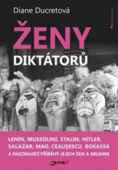 kniha Ženy diktátorů Lenin, Mussolini, Stalin, Hitler, Salazar, Mao, Ceauşescu, Bokassa a fascinující příběhy jejich žen a milenek, Jota 2011