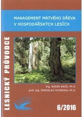 kniha Management mrtvého dřeva v hospodářských lesích Lesnický průvodce , Výzkumný ústav lesního hospodářství a myslivosti 2016