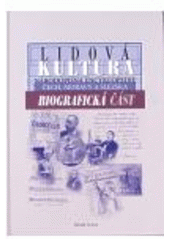 kniha Lidová kultura 1. - Biografická část - národopisná encyklopedie Čech, Moravy a Slezska., Etnologický ústav Akademie věd České republiky v Praze 2007