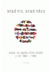 kniha Snad nic, snad něco práce na papíře Jiřího Koláře z let 1962-1963, Trigon 2001