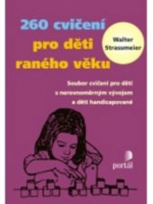 kniha 260 cvičení pro děti raného věku soubor cvičení pro děti s nerovnoměrným vývojem a děti handicapované, Portál 2011