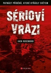 kniha Sérioví vrazi Patnáct příběhů, které otřásly světem, CPress 2020