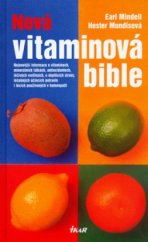 kniha Nová vitaminová bible nejnovější informace o vitaminech, minerálních látkách, antioxidantech, léčivých rostlinách, o doplňcích stravy, léčebných účincích potravin i lécích používaných v homeopatii, Ikar 2006