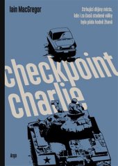 kniha Checkpoint Charlie Strhující dějiny místa, kde i za časů studené války byla půda hodně žhavá, Argo 2021