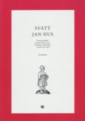 kniha Svatý Jan Hus Stručný přehled projevů domácí úcty k českému mučedníku v letech 1415-1620, Kalich 2016