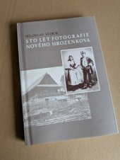 kniha Sto let fotografie Nového Hrozenkova Kapitoly z kulturního dění v obci, Edice Obecního úřadu Nový Hrozenkov 1993