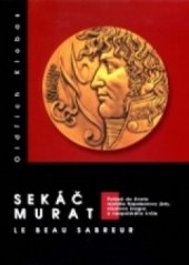 kniha Sekáč Murat le beau sabreur : pohled do života maršála Napoleonovy jízdy, císařova švagra a neapolského krále, Cerm 2005