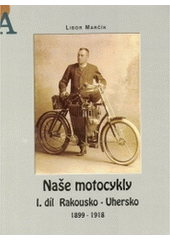 kniha Naše motocykly. I. díl, - Rakousko-Uhersko 1899-1918, Marčík 2001