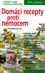 kniha Domácí recepty proti nemocem nejlepší recepty z babiččiny lékárničky, Ikar 2003