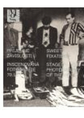 kniha Příjemné závislosti [inscenovaná fotografie 70. let] = Sweet fixations : [staged photography of the 1970s, Moravská galerie 2009
