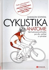 kniha Cyklistika - anatomie [váš ilustrovaný průvodce pro sílu, rychlost a vytrvalost], CPress 2013