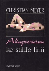 kniha Akupresurou ke štíhlé linii Nová účinná metoda: bez diety, bez stresu, Knižní klub 1995