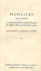 kniha Modlitby tyto přeložil a s pomocí Boží a přátel Studia ve Staré Říši na Moravě vydal Antonín Ludvík Stříž, Stříž 1917