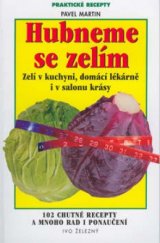 kniha Hubneme se zelím, aneb, Zelí v kuchyni, domácí lékárně i v salonu krásy 102 chutné recepty a mnoho rad i ponaučení, Ivo Železný 2001